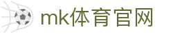 MK体育APP - 正版安装，MK体育 (mksports)